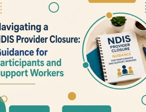 Supported Independent Living – SIL. 3 Navigating a NDIS Provider Closure: Essential Guidance for Participants and Support Workers